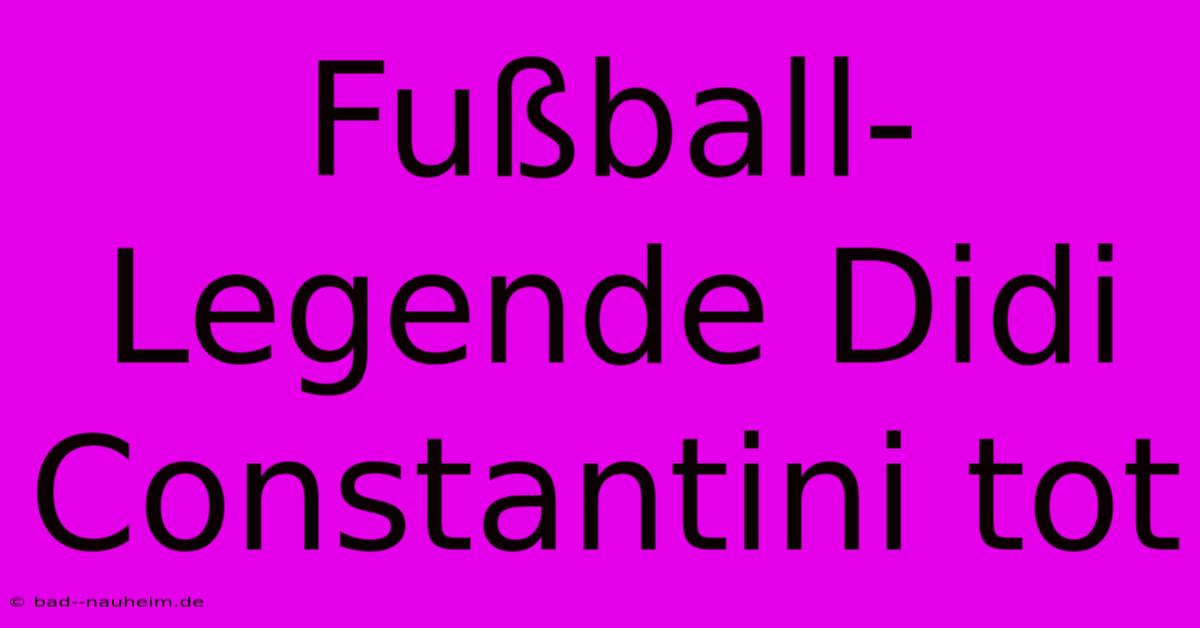 Fußball-Legende Didi Constantini Tot