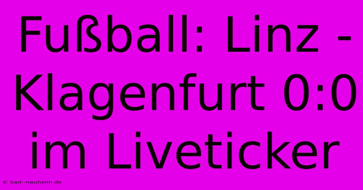 Fußball: Linz - Klagenfurt 0:0 Im Liveticker