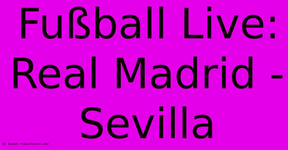 Fußball Live: Real Madrid - Sevilla