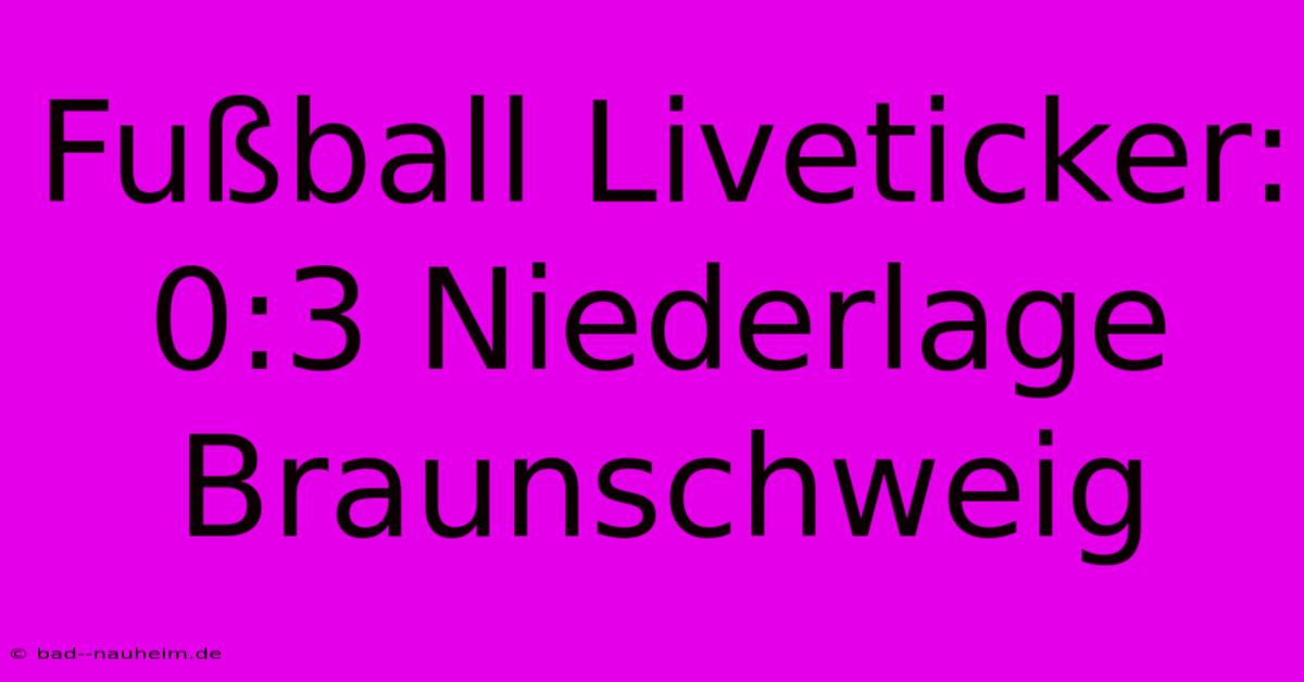 Fußball Liveticker: 0:3 Niederlage Braunschweig