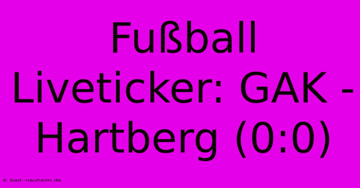 Fußball Liveticker: GAK - Hartberg (0:0)