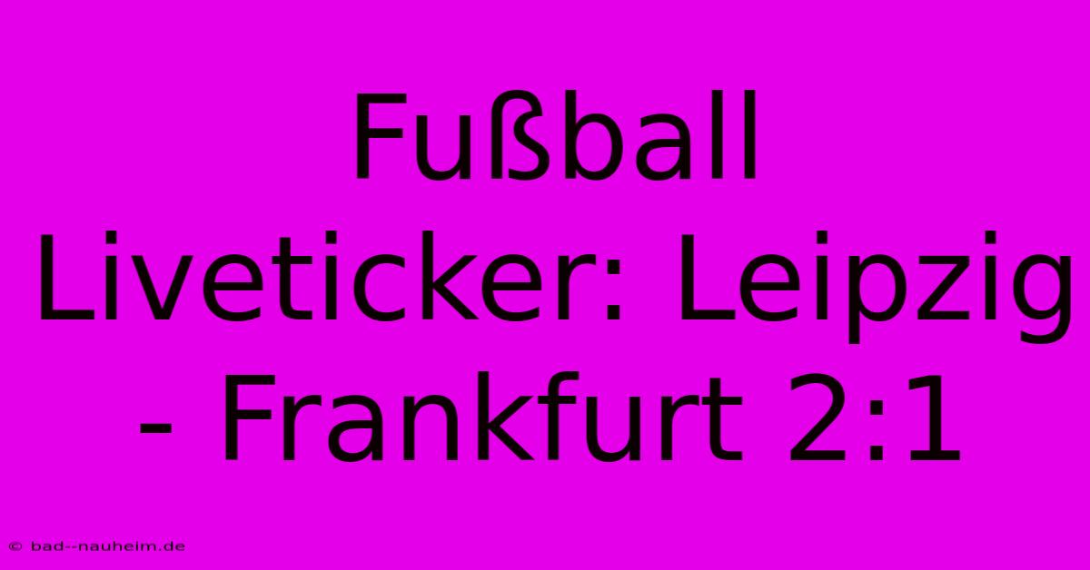 Fußball Liveticker: Leipzig - Frankfurt 2:1