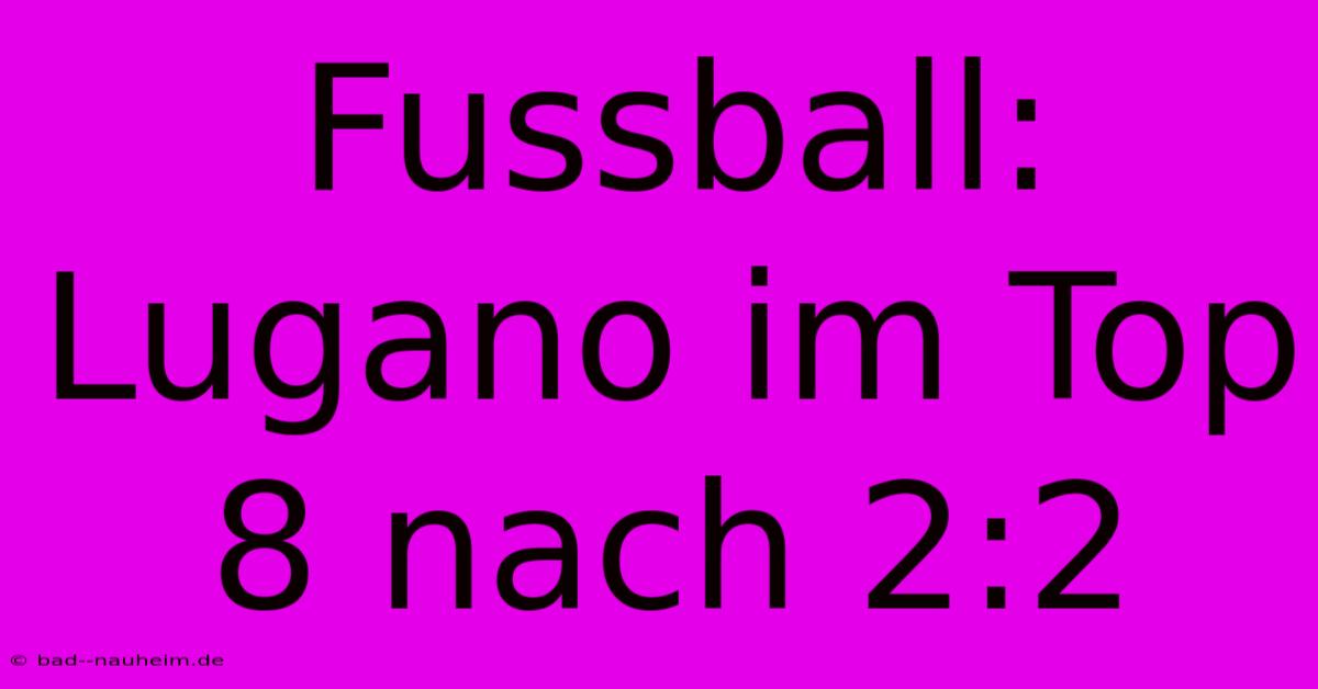 Fussball: Lugano Im Top 8 Nach 2:2