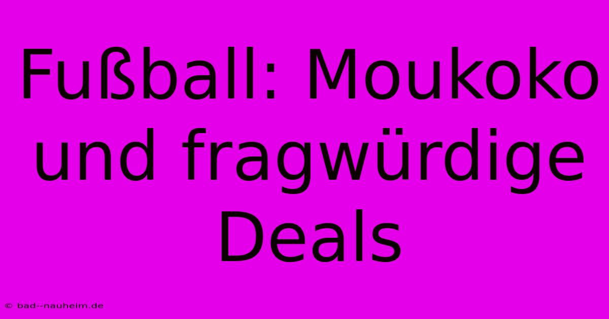 Fußball: Moukoko Und Fragwürdige Deals