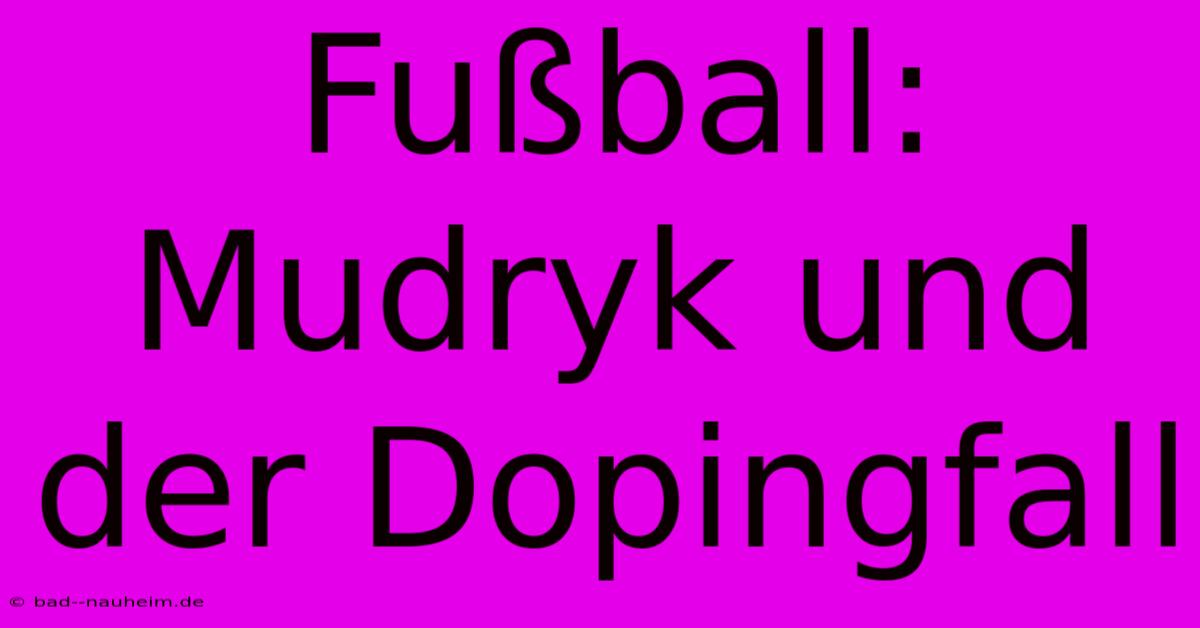 Fußball: Mudryk Und Der Dopingfall