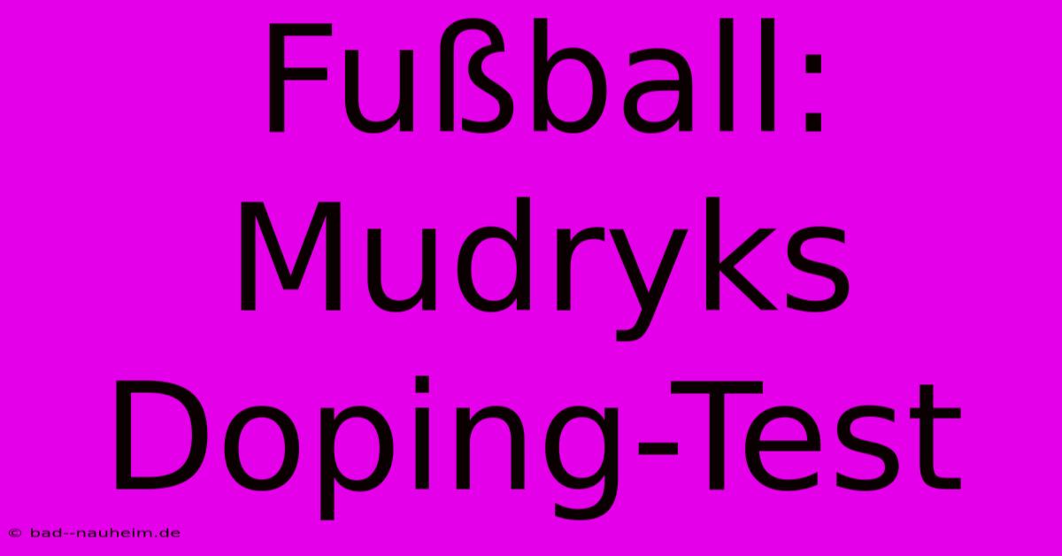 Fußball: Mudryks Doping-Test