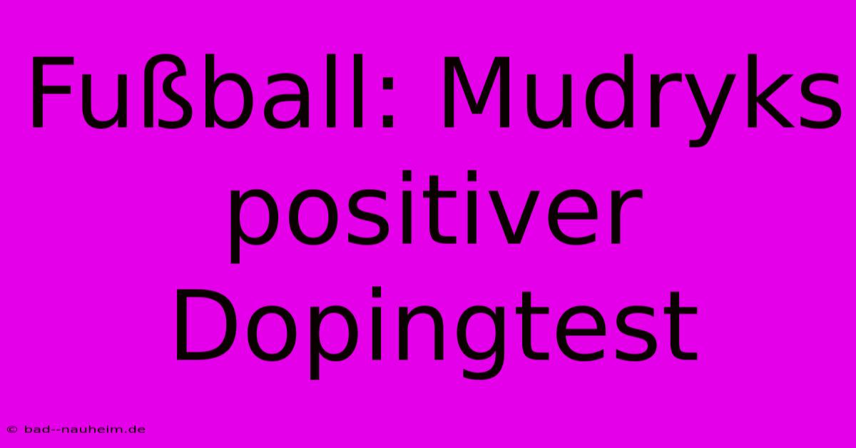 Fußball: Mudryks Positiver Dopingtest