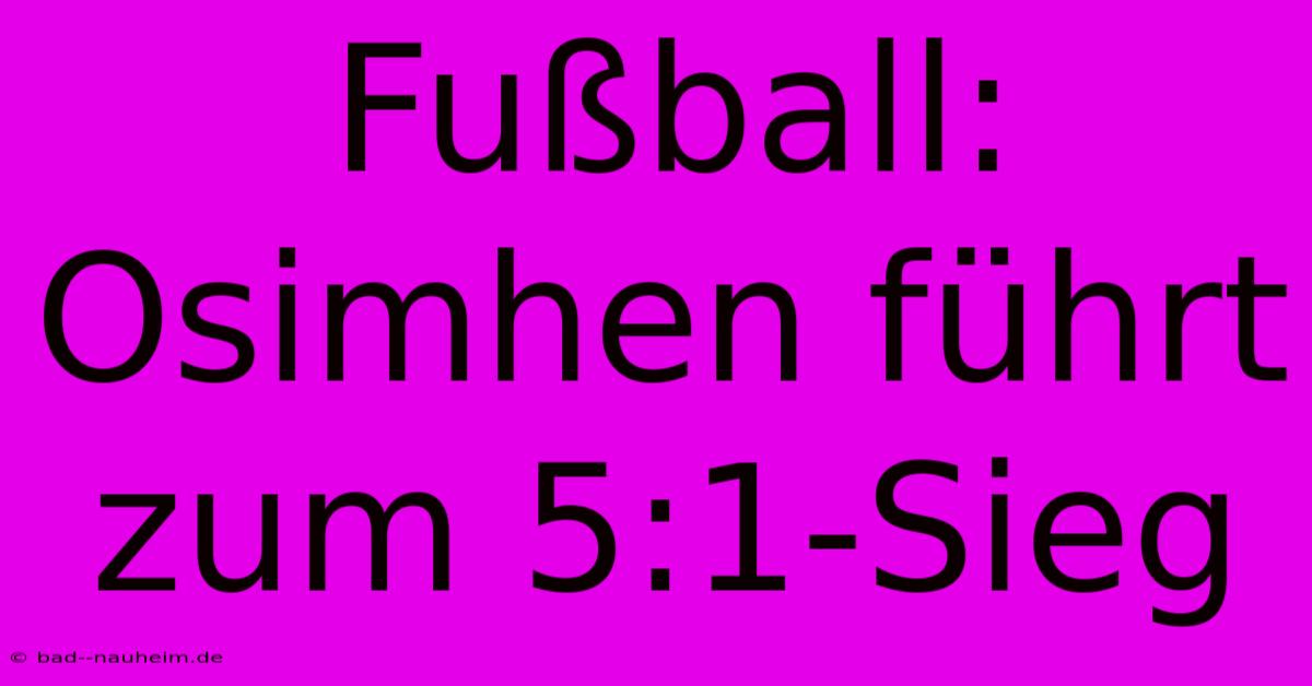 Fußball: Osimhen Führt Zum 5:1-Sieg