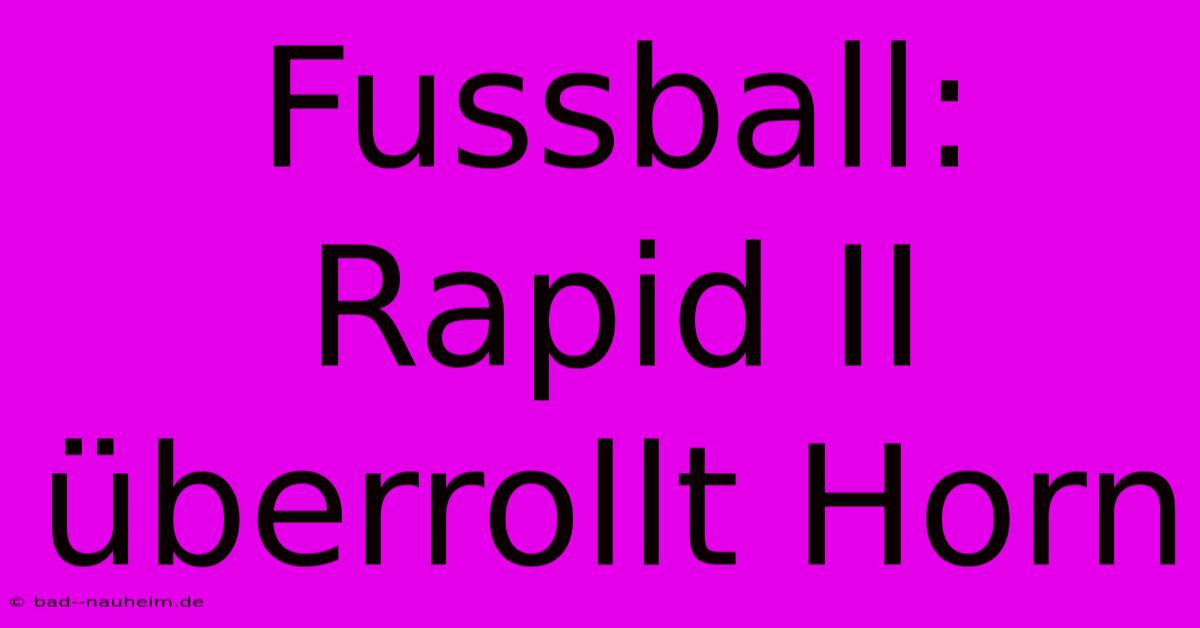 Fussball: Rapid II Überrollt Horn