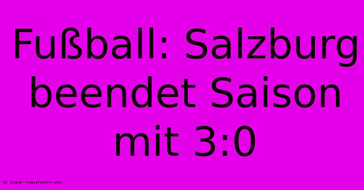 Fußball: Salzburg Beendet Saison Mit 3:0