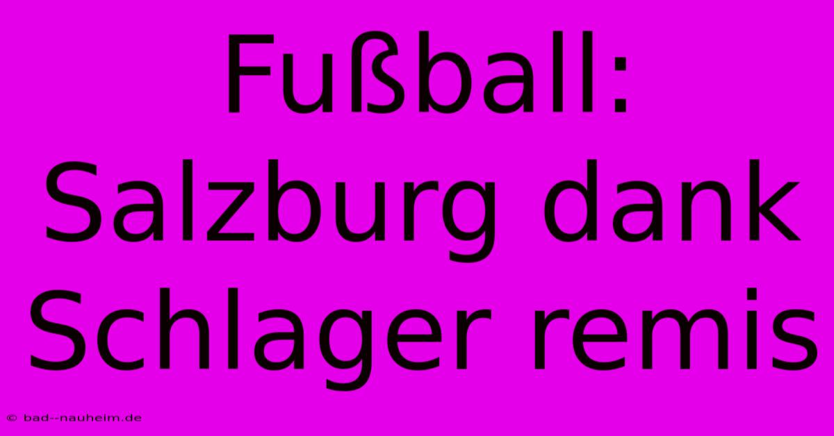 Fußball: Salzburg Dank Schlager Remis