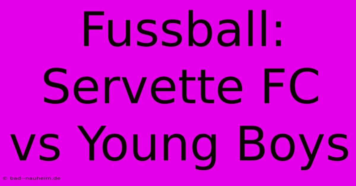 Fussball: Servette FC Vs Young Boys