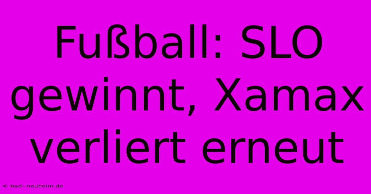 Fußball: SLO Gewinnt, Xamax Verliert Erneut