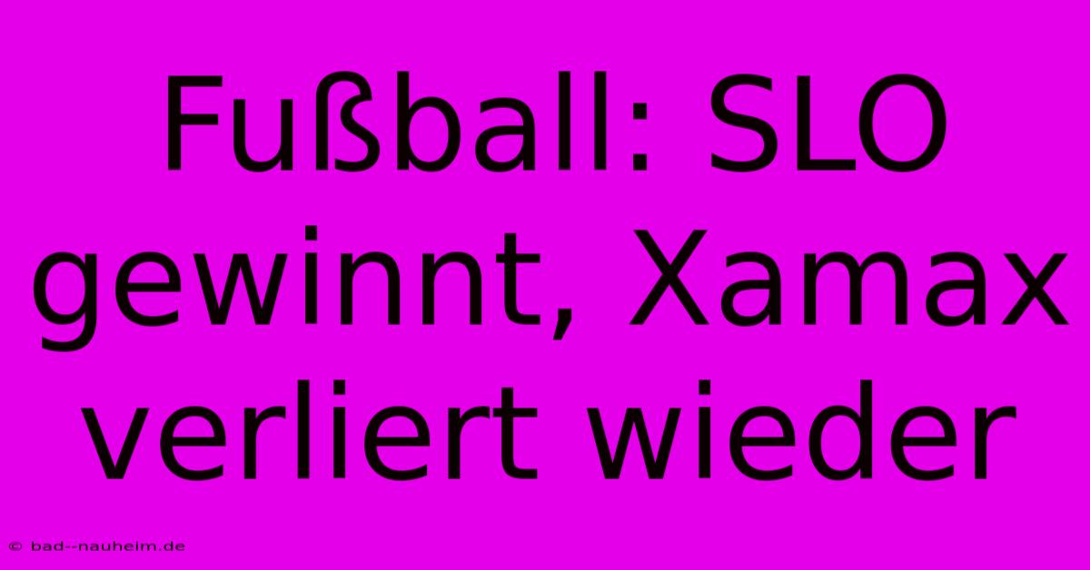 Fußball: SLO Gewinnt, Xamax Verliert Wieder