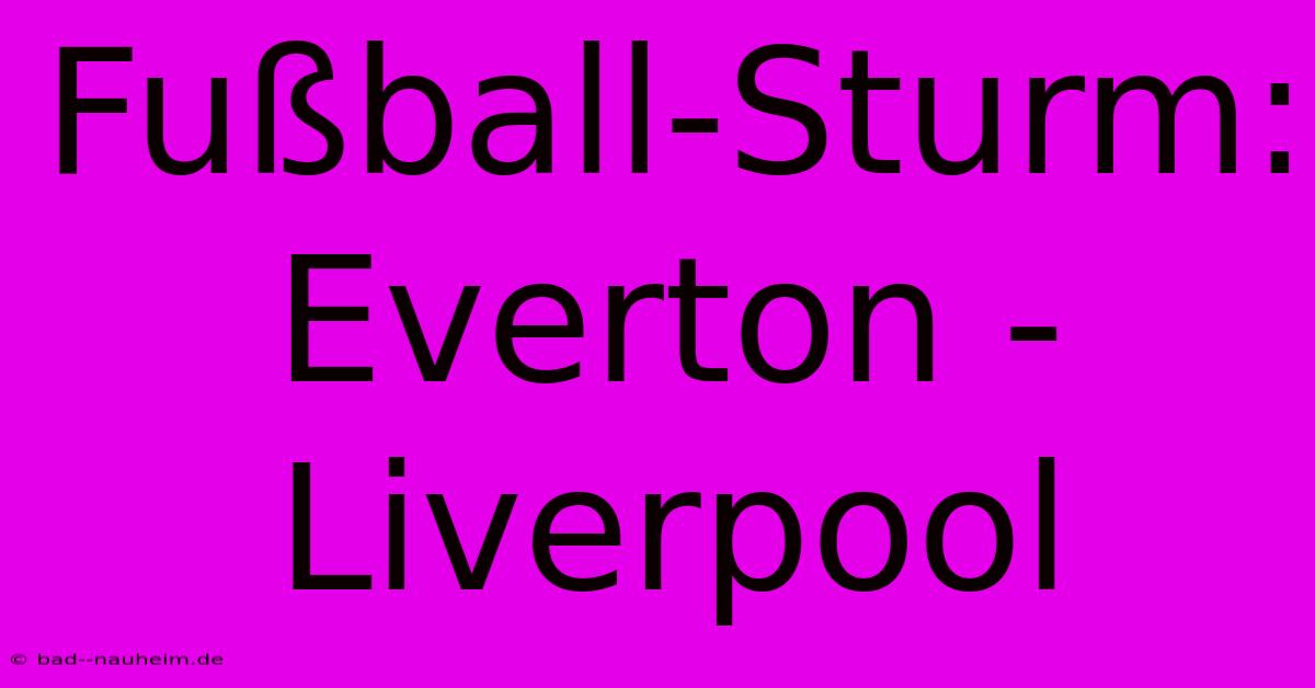 Fußball-Sturm: Everton - Liverpool