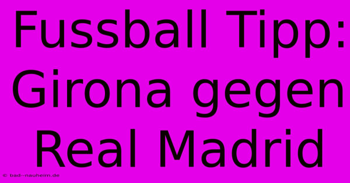 Fussball Tipp: Girona Gegen Real Madrid