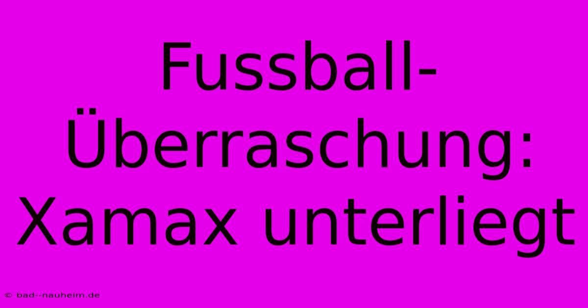 Fussball-Überraschung: Xamax Unterliegt