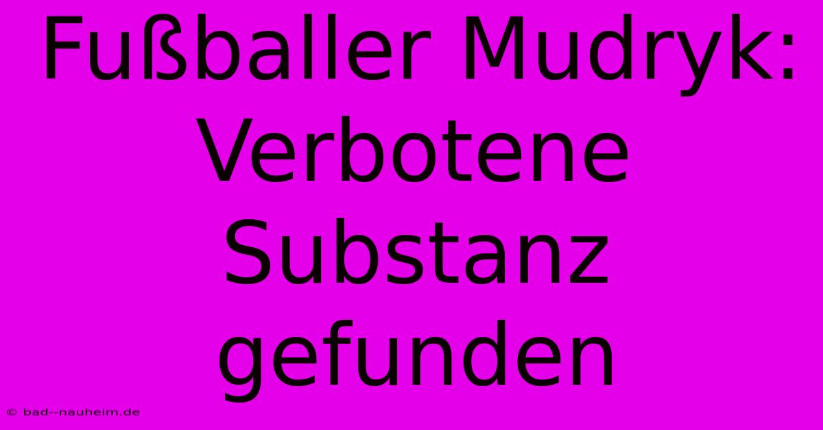 Fußballer Mudryk: Verbotene Substanz Gefunden