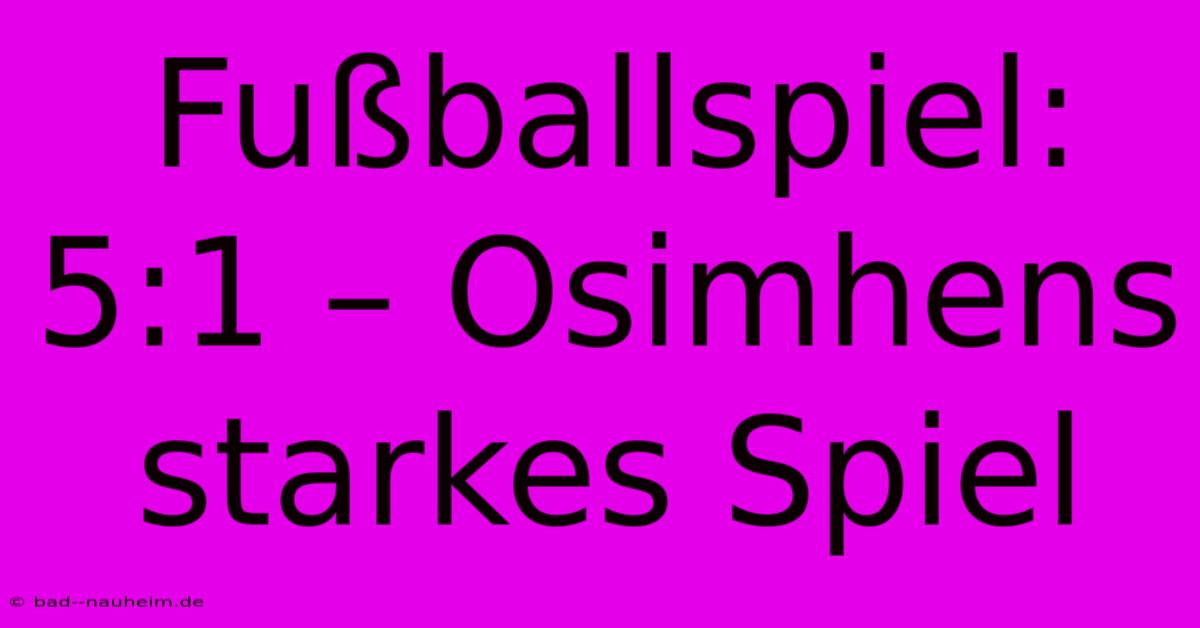 Fußballspiel: 5:1 – Osimhens Starkes Spiel