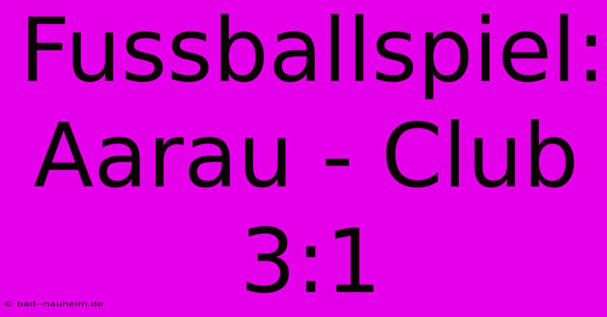 Fussballspiel: Aarau - Club 3:1