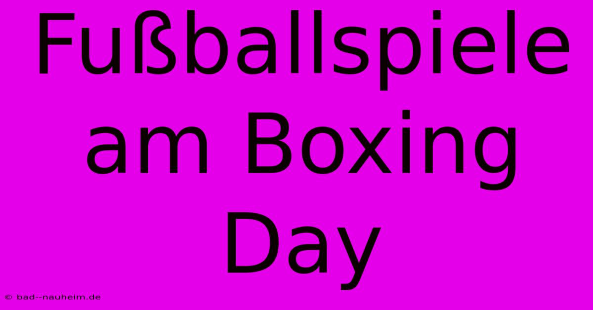 Fußballspiele Am Boxing Day