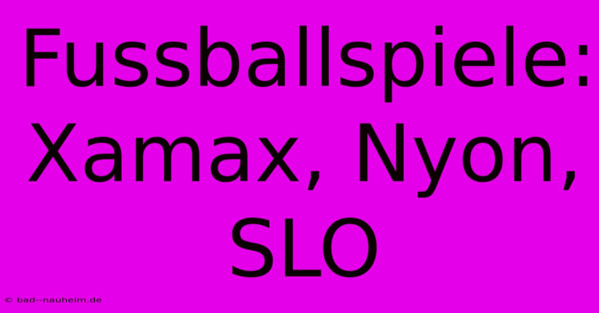 Fussballspiele: Xamax, Nyon, SLO