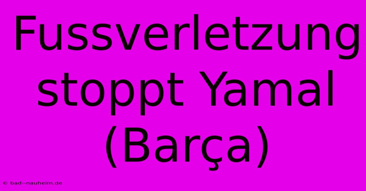 Fussverletzung Stoppt Yamal (Barça)