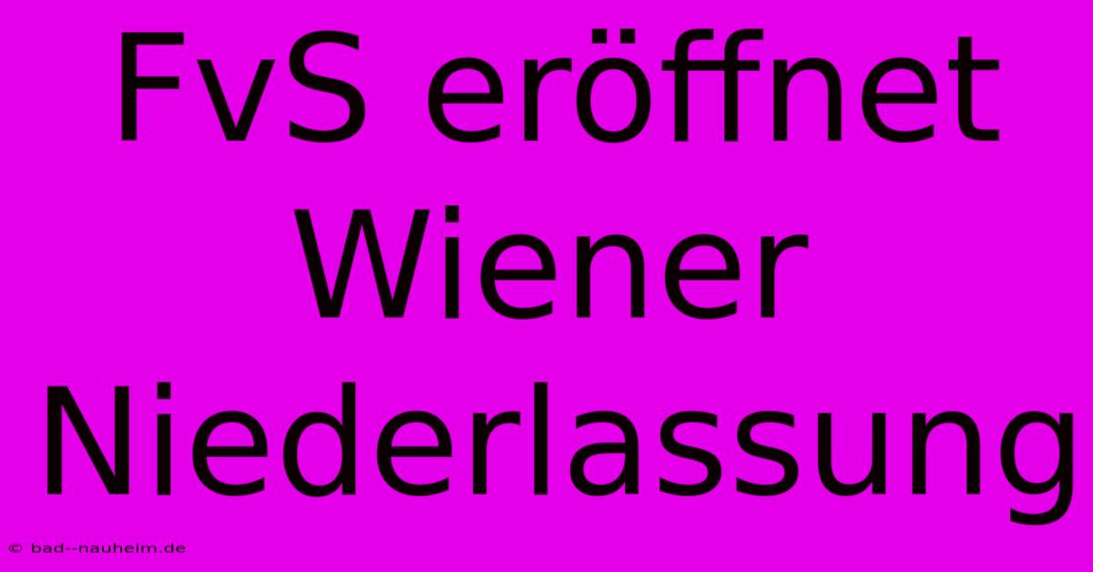 FvS Eröffnet Wiener Niederlassung