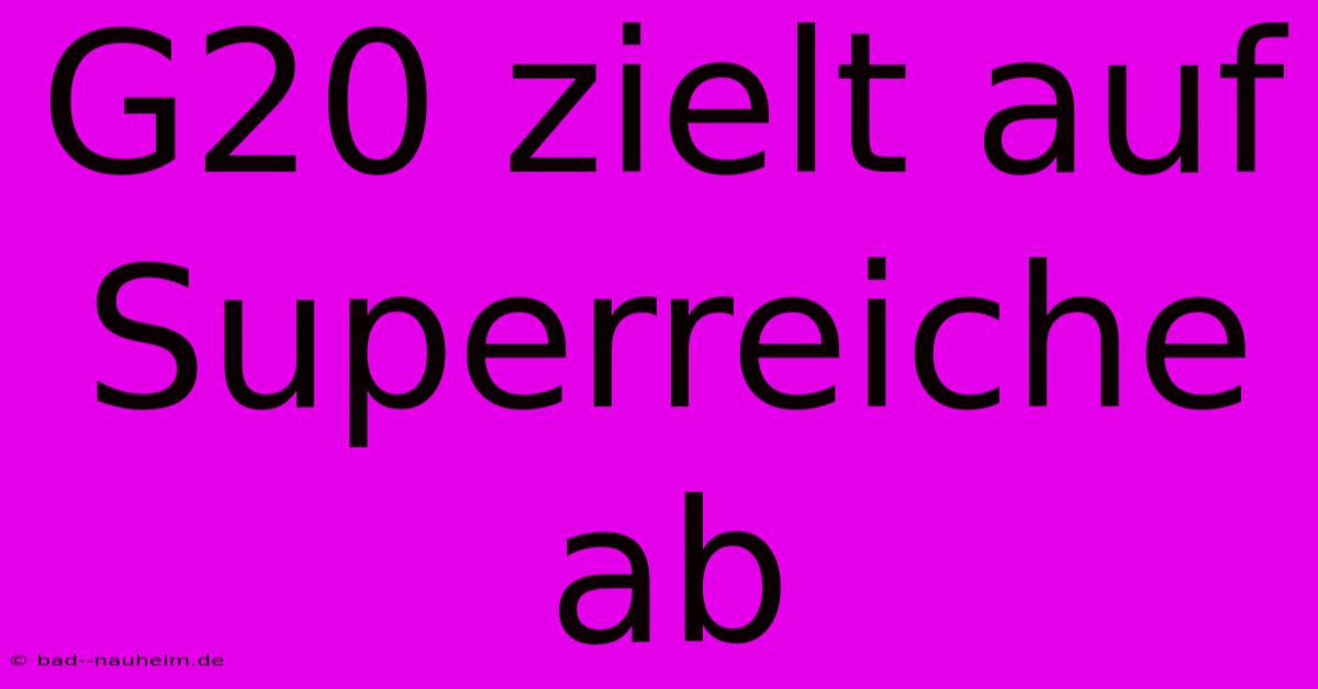 G20 Zielt Auf Superreiche Ab