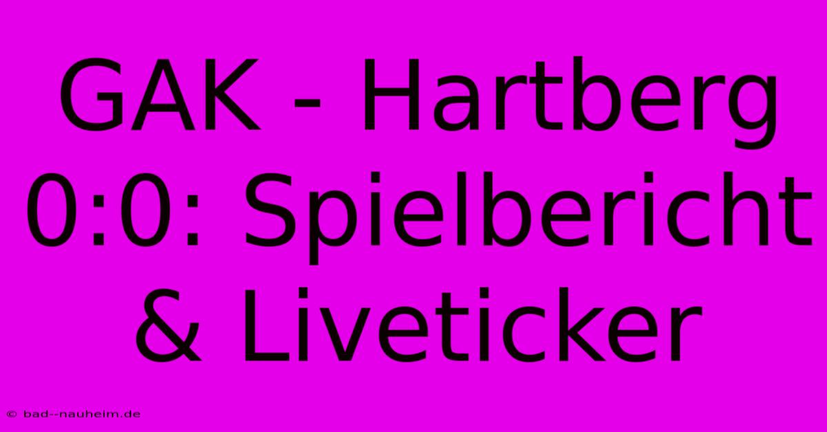 GAK - Hartberg 0:0: Spielbericht & Liveticker