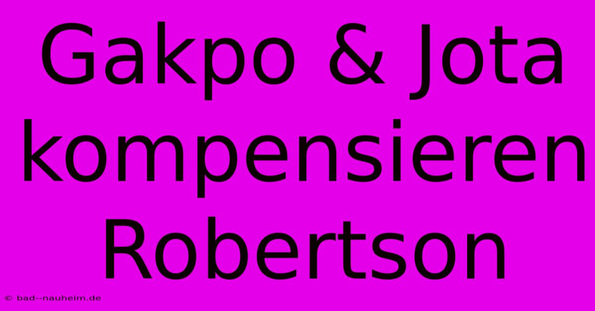 Gakpo & Jota Kompensieren Robertson