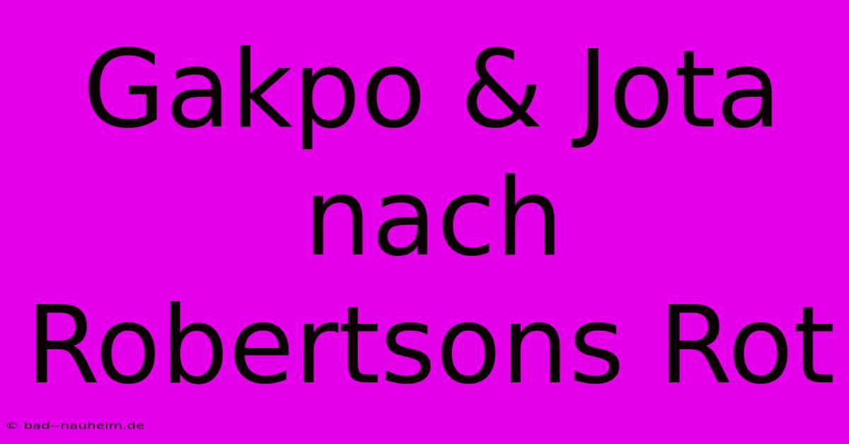 Gakpo & Jota Nach Robertsons Rot