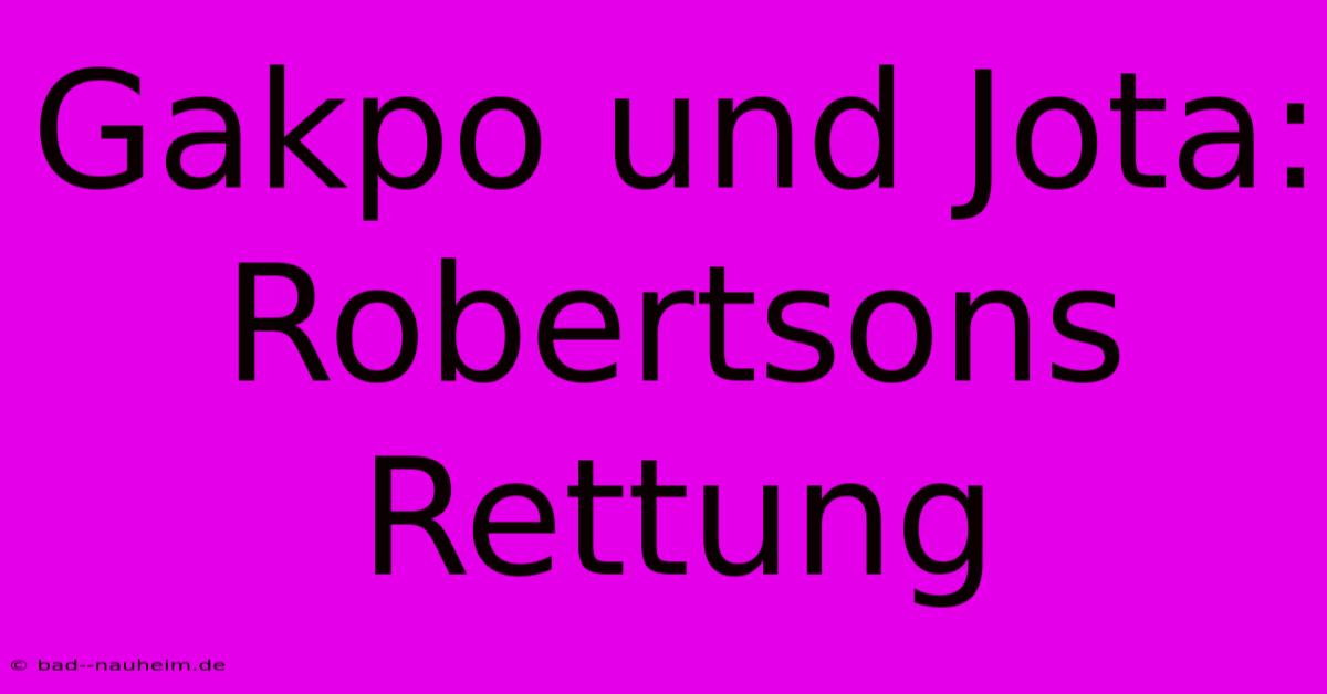 Gakpo Und Jota:  Robertsons Rettung