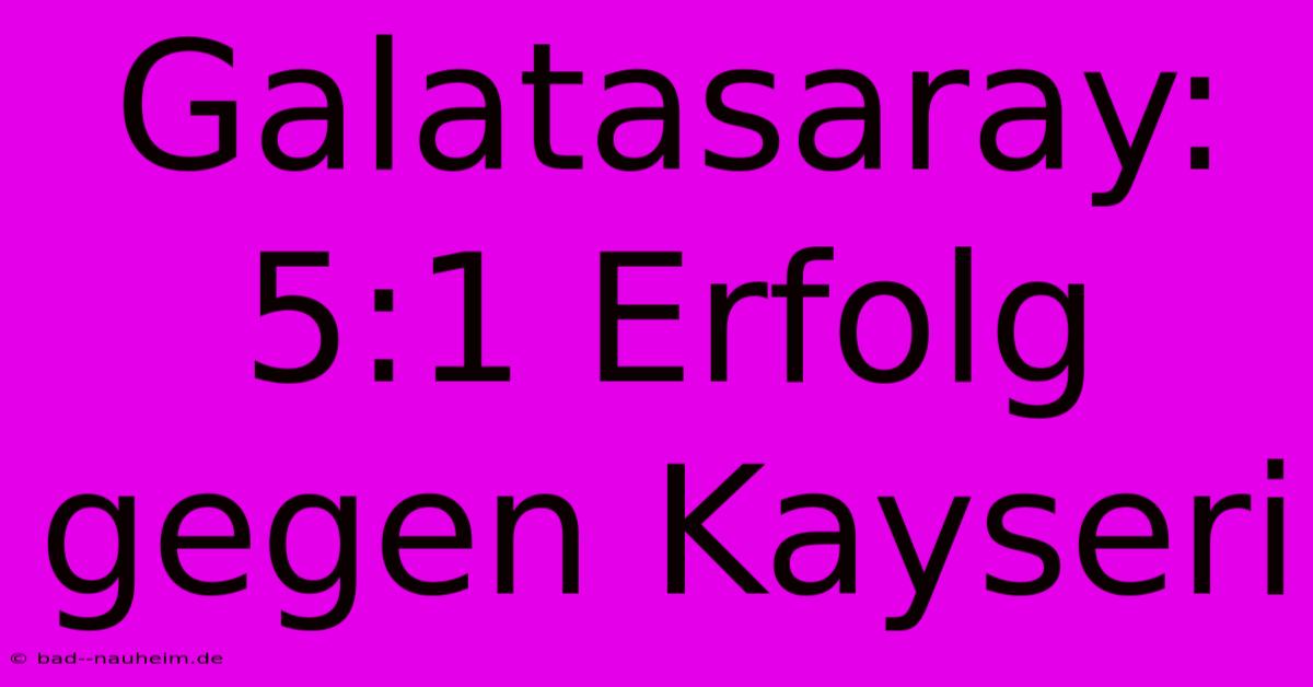 Galatasaray: 5:1 Erfolg Gegen Kayseri