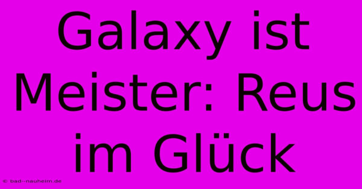 Galaxy Ist Meister: Reus Im Glück