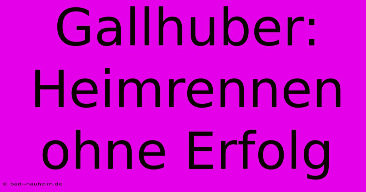 Gallhuber: Heimrennen Ohne Erfolg