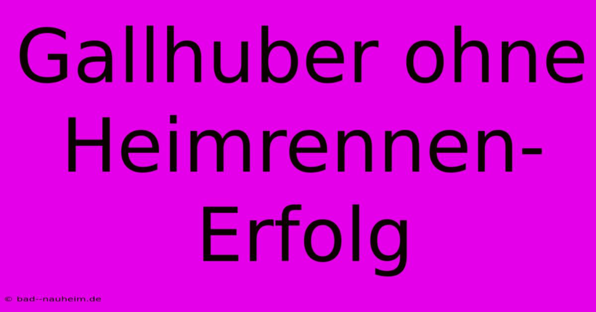 Gallhuber Ohne Heimrennen-Erfolg