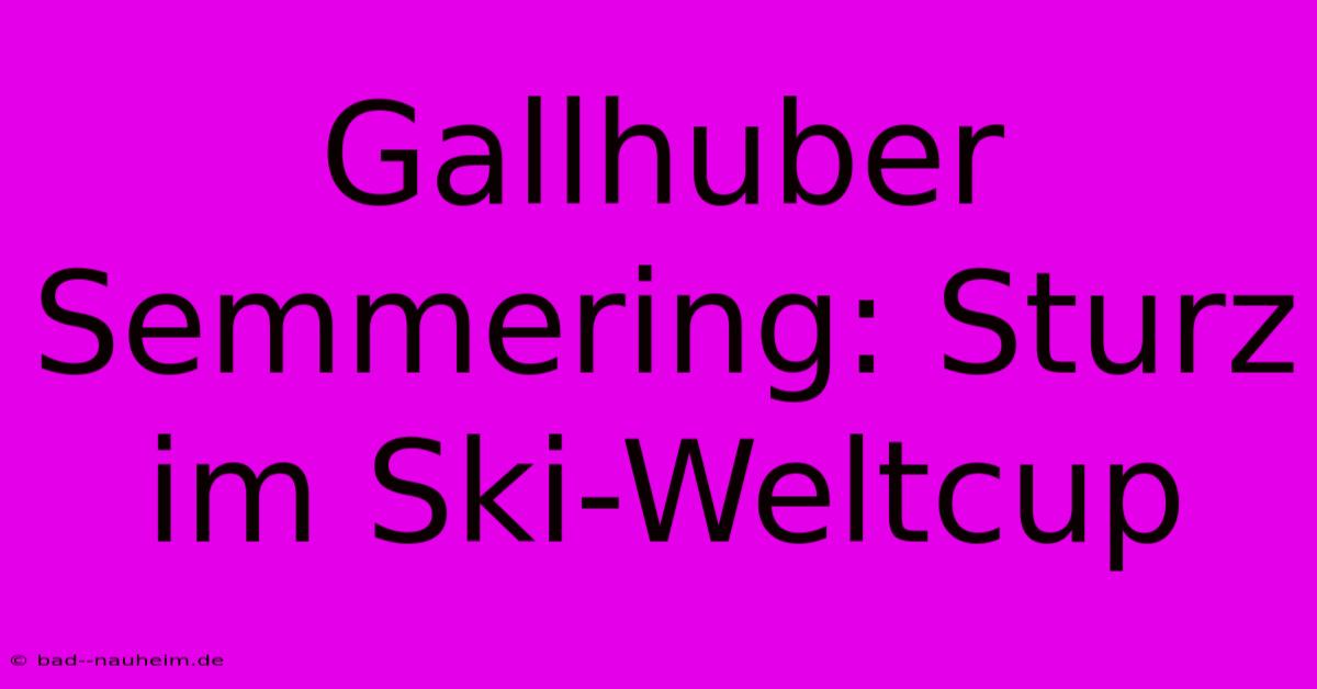 Gallhuber Semmering: Sturz Im Ski-Weltcup