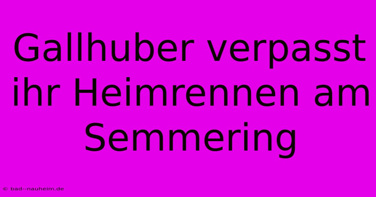 Gallhuber Verpasst Ihr Heimrennen Am Semmering