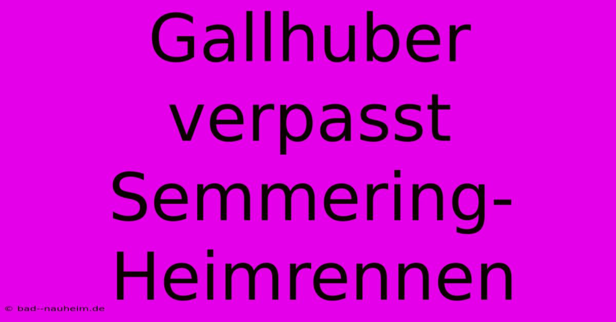 Gallhuber Verpasst Semmering-Heimrennen