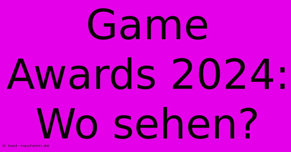 Game Awards 2024:  Wo Sehen?