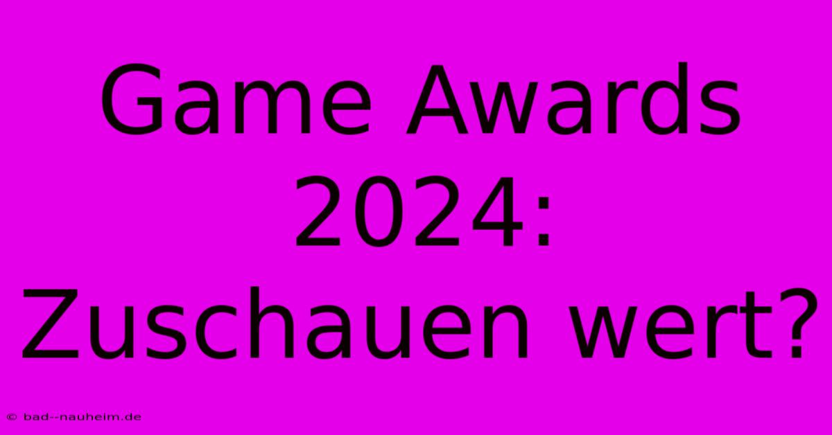 Game Awards 2024: Zuschauen Wert?