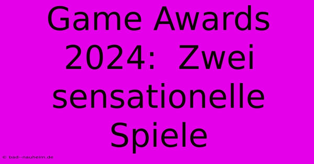 Game Awards 2024:  Zwei  Sensationelle Spiele