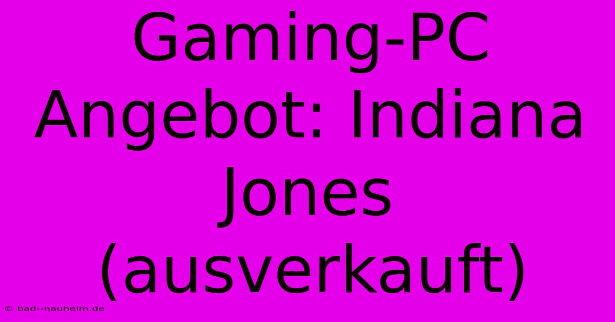 Gaming-PC Angebot: Indiana Jones (ausverkauft)