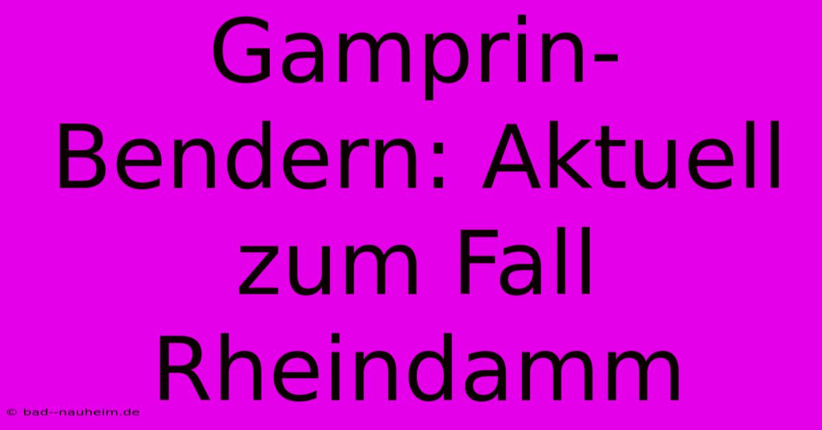 Gamprin-Bendern: Aktuell Zum Fall Rheindamm