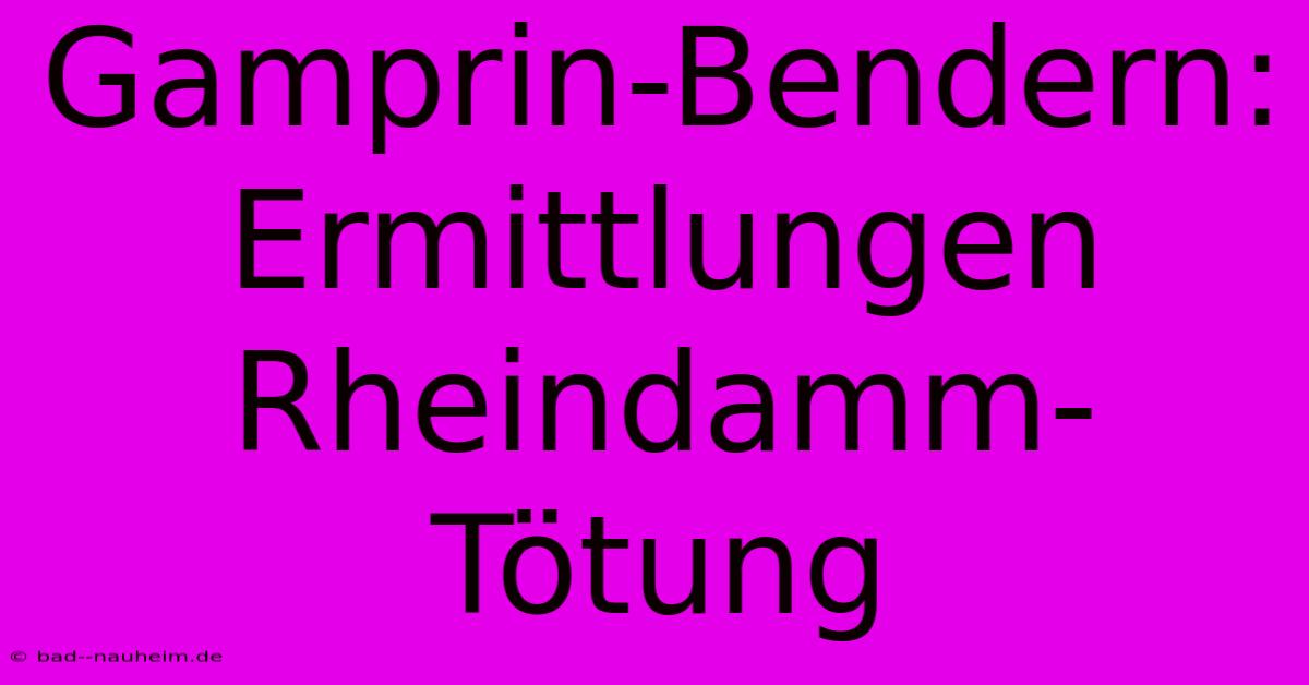 Gamprin-Bendern: Ermittlungen Rheindamm-Tötung