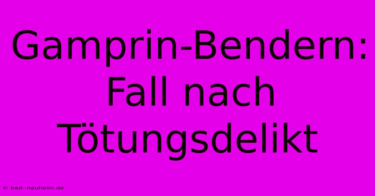 Gamprin-Bendern: Fall Nach Tötungsdelikt