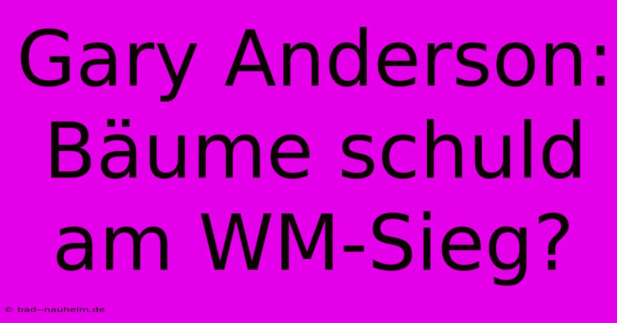 Gary Anderson: Bäume Schuld Am WM-Sieg?