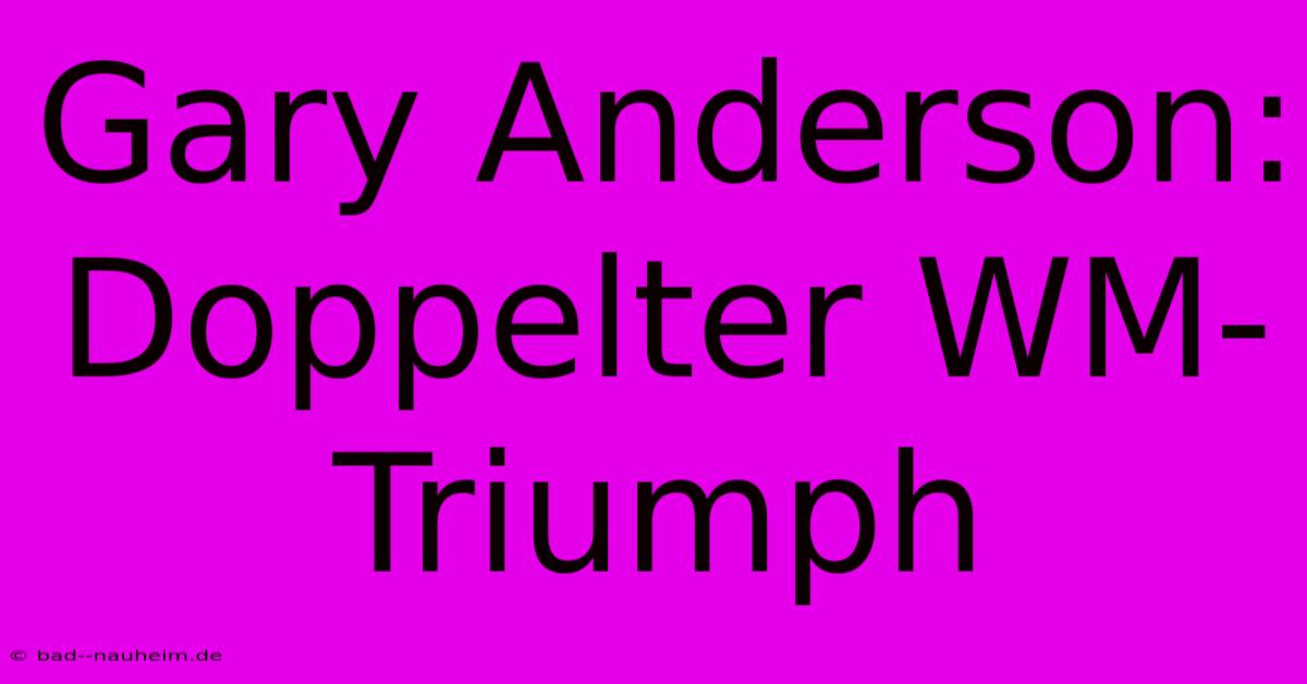 Gary Anderson: Doppelter WM-Triumph