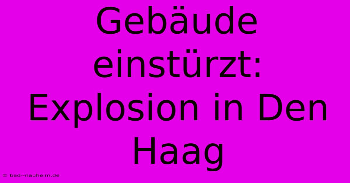 Gebäude Einstürzt: Explosion In Den Haag